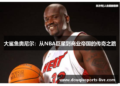 大鲨鱼奥尼尔：从NBA巨星到商业帝国的传奇之路